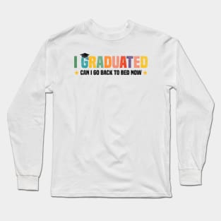 I Graduated Can I Go Back to Bed Now - Funny Design For Graduated Student Long Sleeve T-Shirt